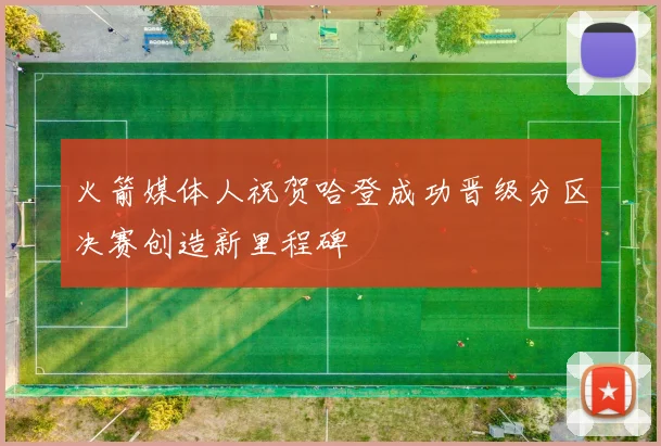 火箭媒体人祝贺哈登成功晋级分区决赛创造新里程碑