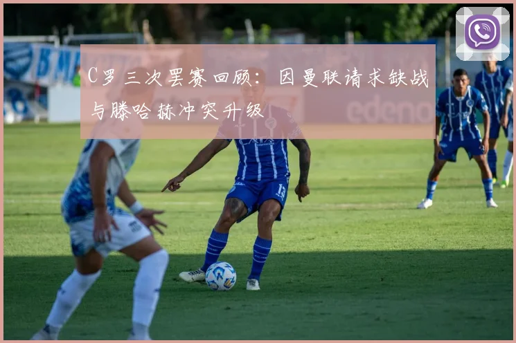 C罗三次罢赛回顾：因曼联请求缺战与滕哈赫冲突升级